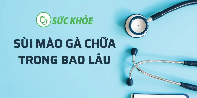 sùi mào gà chữa trong bao lâu