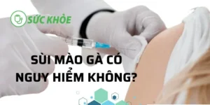 Sùi mào gà có nguy hiểm không